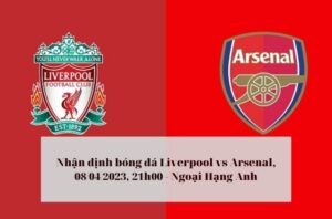Nhận định bóng đá Liverpool vs Arsenal, 08_04_2023, 21h00 - Giải vô địch Ngoại Hạng Anh [Premier League]