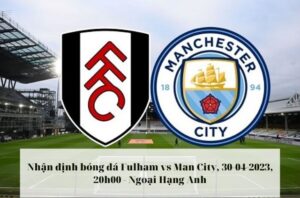 Nhận định soi kèo Fulham vs Man City