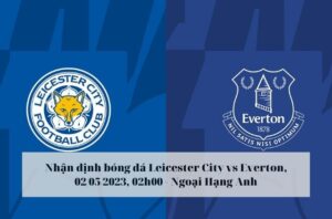 Nhận định soi kèo Leicester City vs Everton