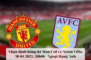 Nhận định soi kèo Man Utd vs Aston Villa