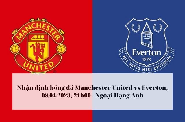 Nhận định soi kèo Manchester United vs Everton