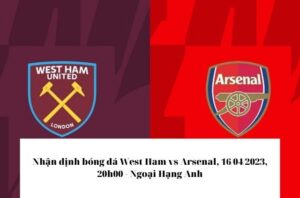 Nhận định bóng đá West Ham vs Arsenal, 16_04_2023, 20h00 - Ngoại Hạng Anh
