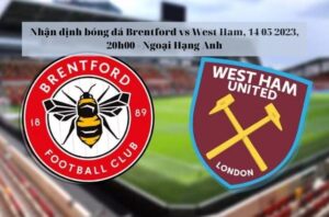 Nhận định soi kèo Brentford vs West Ham