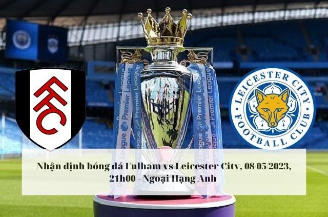 Nhận định soi kèo Fulham vs Leicester City