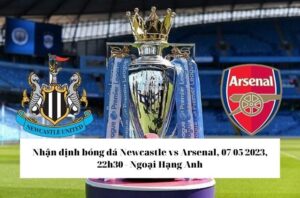 Nhận định soi kèo Newcastle vs Arsenal